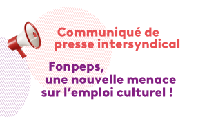 Fonpeps, une nouvelle menace sur l’emploi culturel !