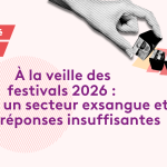 À la veille des festivals 2026 : un secteur exsangue et des réponses insuffisantes